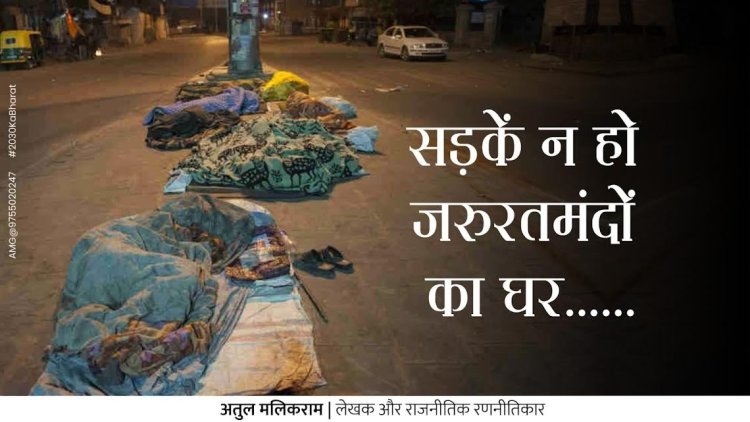 सड़कें न हो जरुरतमंदों का घर......  - अतुल मलिकराम (लेखक और राजनीतिक रणनीतिकार)