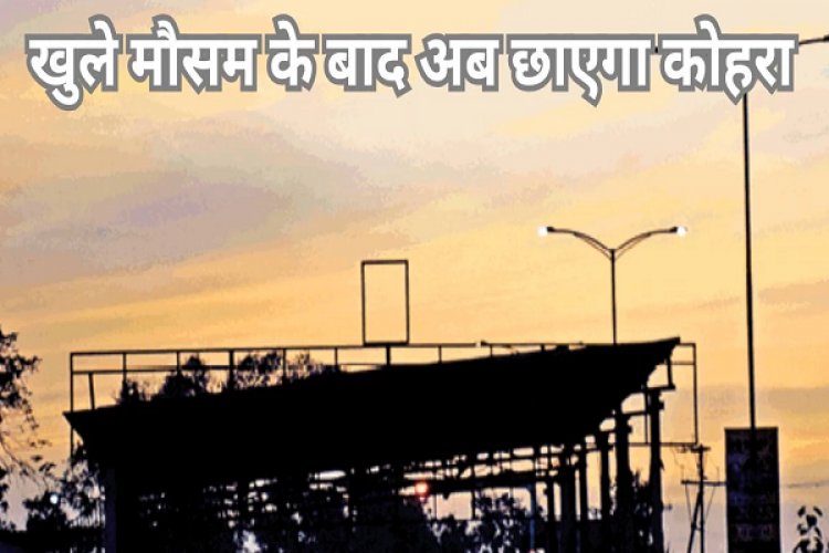 फिर छाएगा घना कोहरा, कई जगहों पर बढ़ेगी ठिठुरन